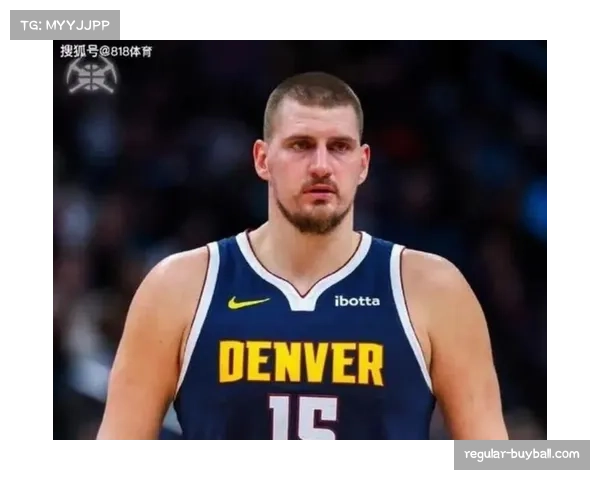 约基奇高位策应体系面临挑战掘金防守效率下滑引关注